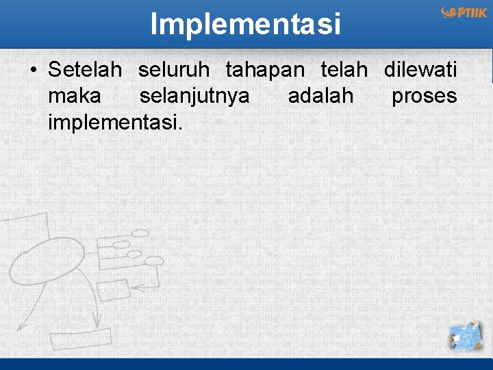 Implementasi • Setelah seluruh tahapan telah dilewati maka selanjutnya adalah proses implementasi. 