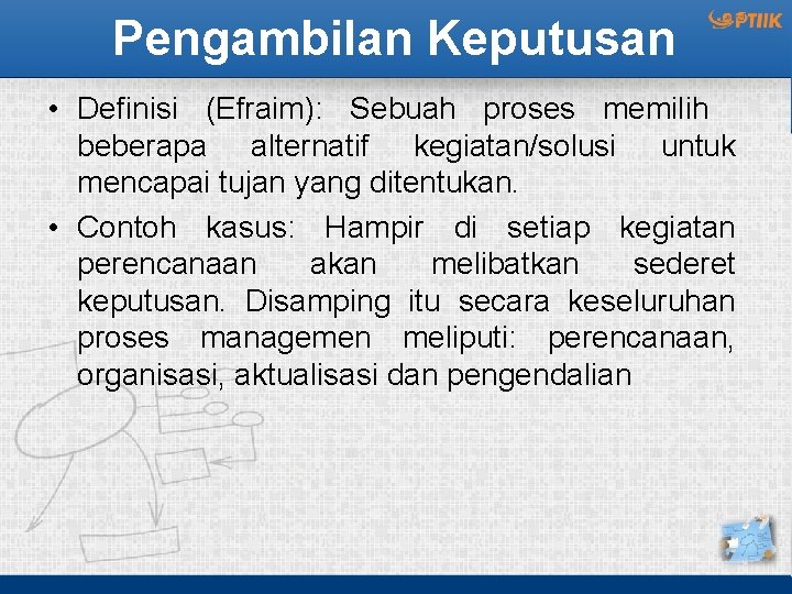 Pengambilan Keputusan • Definisi (Efraim): Sebuah proses memilih beberapa alternatif kegiatan/solusi untuk mencapai tujan