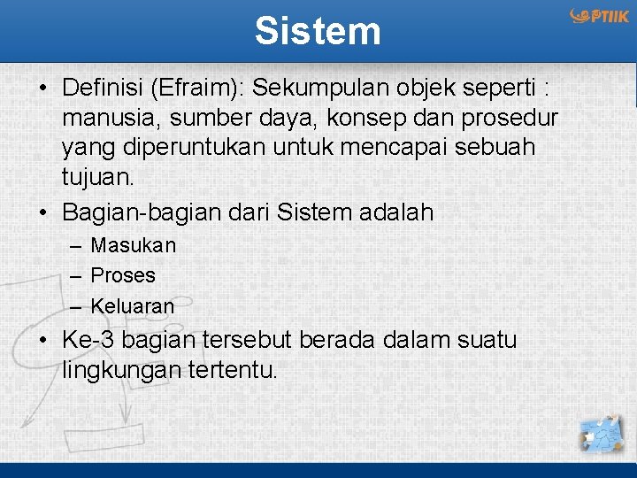 Sistem • Definisi (Efraim): Sekumpulan objek seperti : manusia, sumber daya, konsep dan prosedur