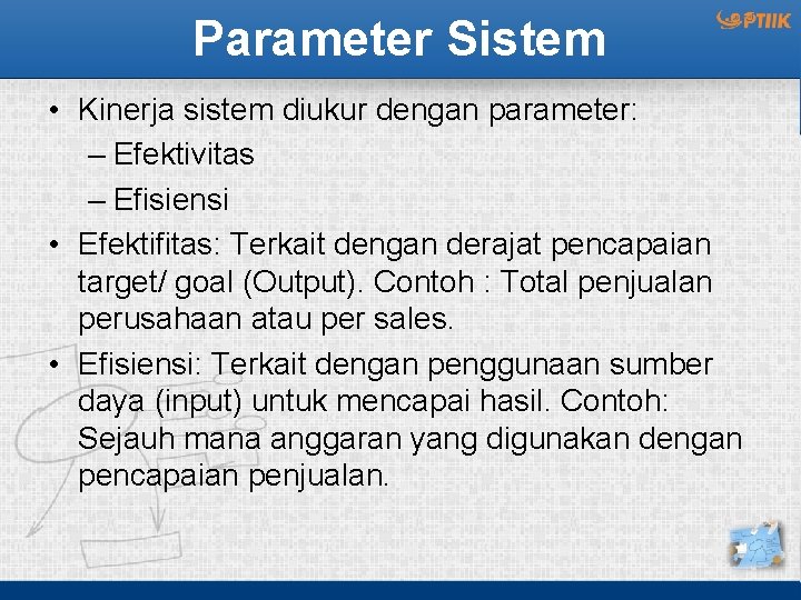 Parameter Sistem • Kinerja sistem diukur dengan parameter: – Efektivitas – Efisiensi • Efektifitas: