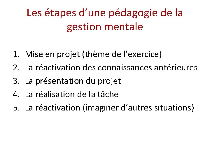 Les étapes d’une pédagogie de la gestion mentale 1. 2. 3. 4. 5. Mise