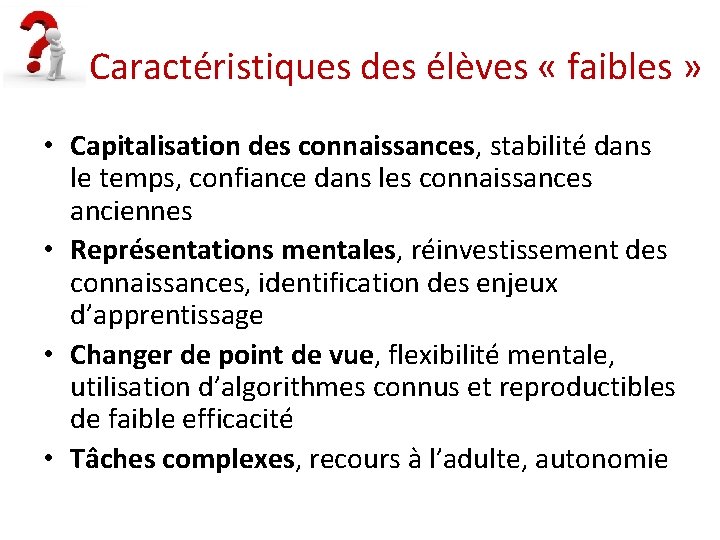 Caractéristiques des élèves « faibles » • Capitalisation des connaissances, stabilité dans le temps,