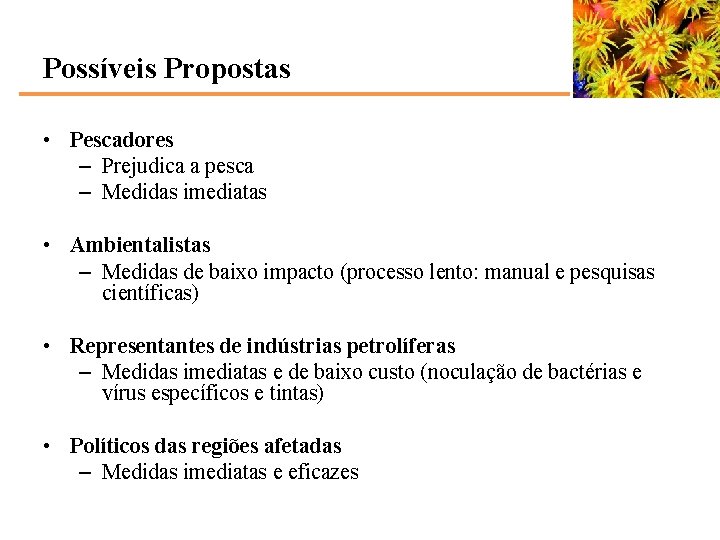 Possíveis Propostas • Pescadores – Prejudica a pesca – Medidas imediatas • Ambientalistas –