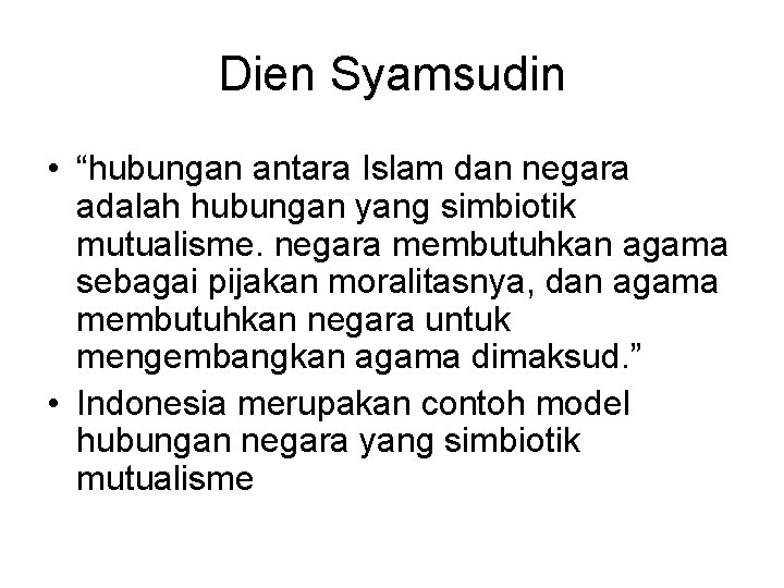 Dien Syamsudin • “hubungan antara Islam dan negara adalah hubungan yang simbiotik mutualisme. negara