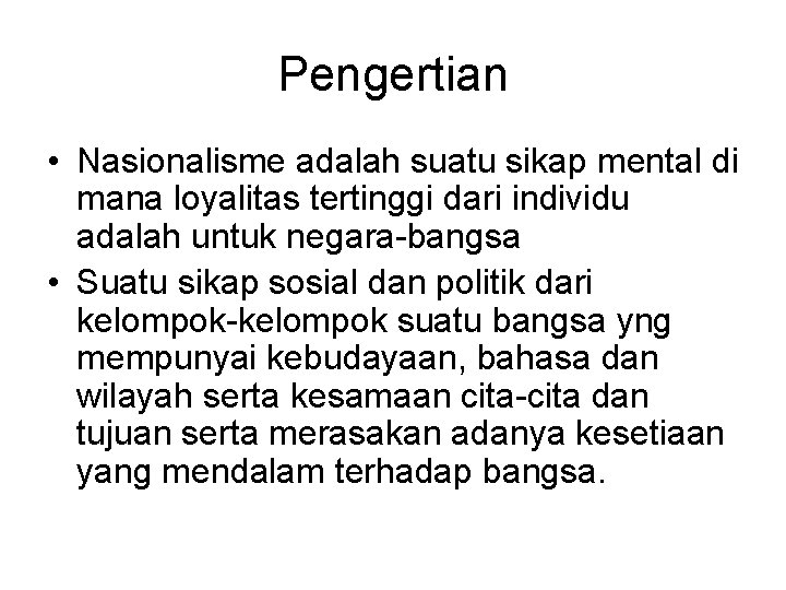 Pengertian • Nasionalisme adalah suatu sikap mental di mana loyalitas tertinggi dari individu adalah