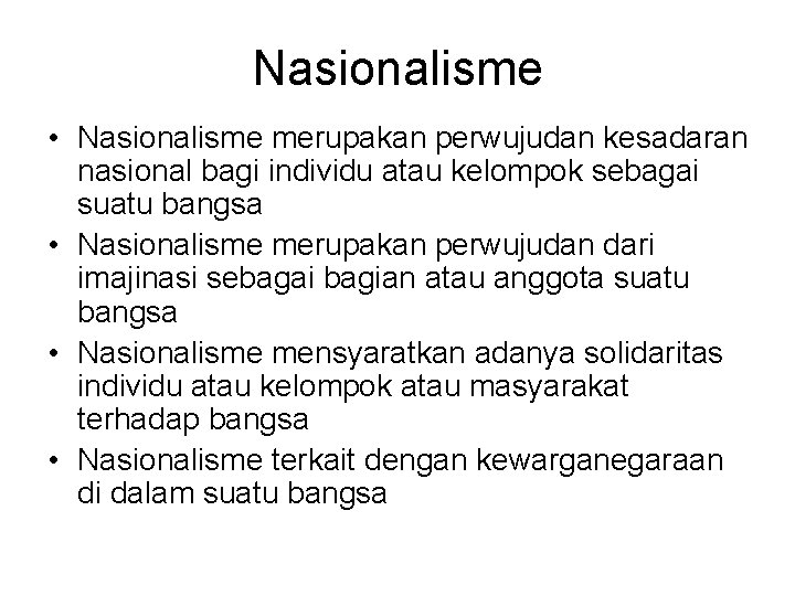 Nasionalisme • Nasionalisme merupakan perwujudan kesadaran nasional bagi individu atau kelompok sebagai suatu bangsa