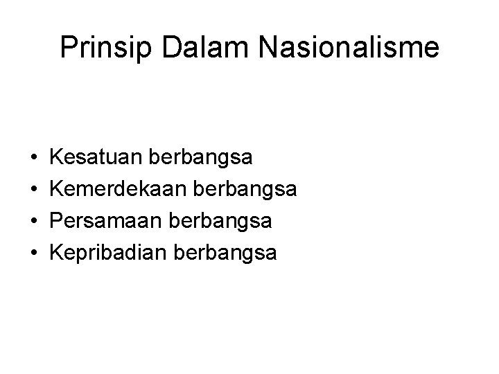 Prinsip Dalam Nasionalisme • • Kesatuan berbangsa Kemerdekaan berbangsa Persamaan berbangsa Kepribadian berbangsa 