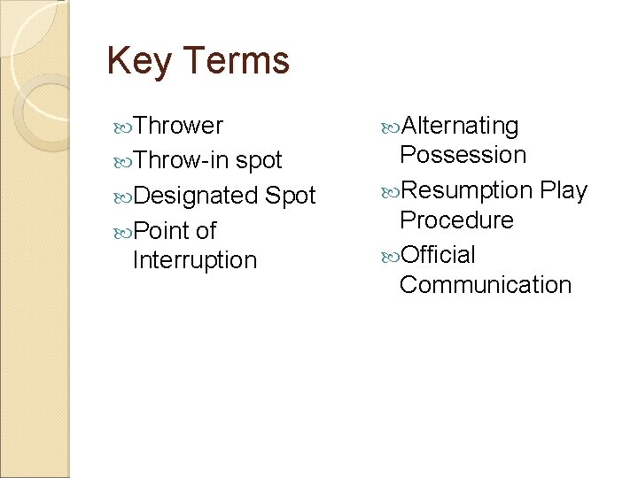 Key Terms Thrower Alternating Throw-in Possession Resumption Play Procedure Official Communication spot Designated Spot