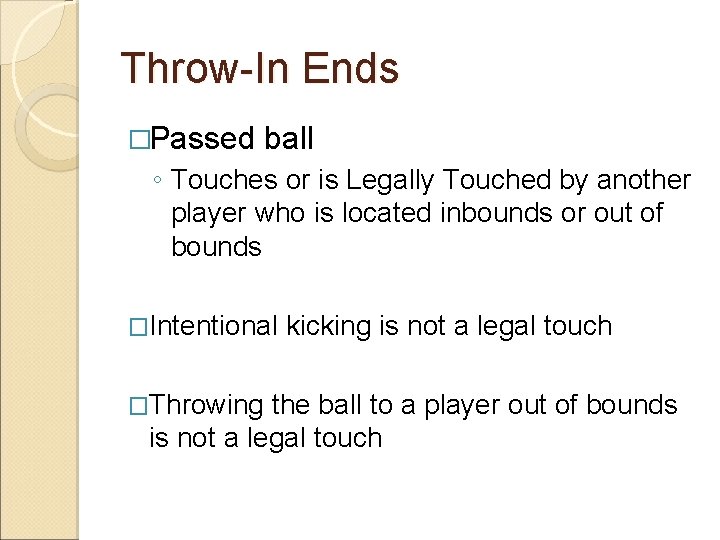 Throw-In Ends �Passed ball ◦ Touches or is Legally Touched by another player who