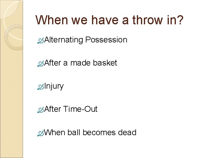 When we have a throw in? Alternating After Possession a made basket Injury After