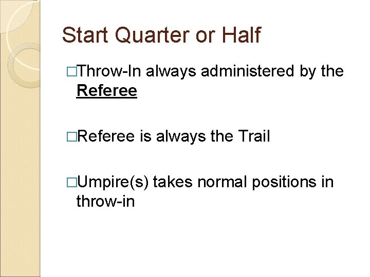 Start Quarter or Half �Throw-In always administered by the Referee �Referee is always the