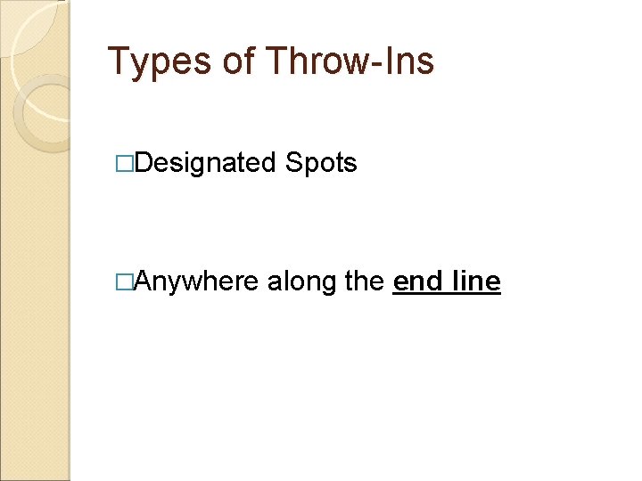 Types of Throw-Ins �Designated �Anywhere Spots along the end line 