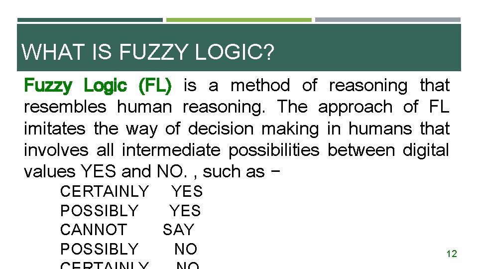WHAT IS FUZZY LOGIC? Fuzzy Logic (FL) is a method of reasoning that resembles