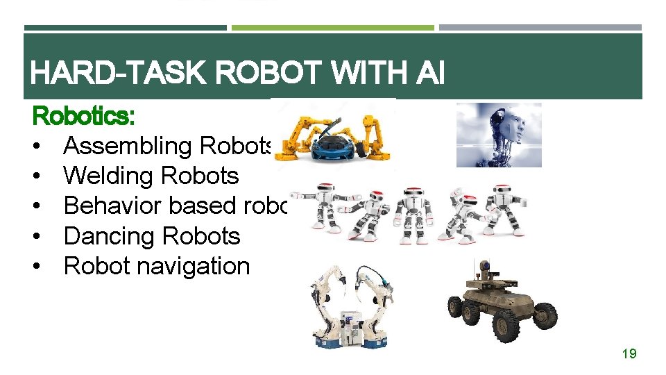 HARD-TASK ROBOT WITH AI Robotics: • Assembling Robots • Welding Robots • Behavior based