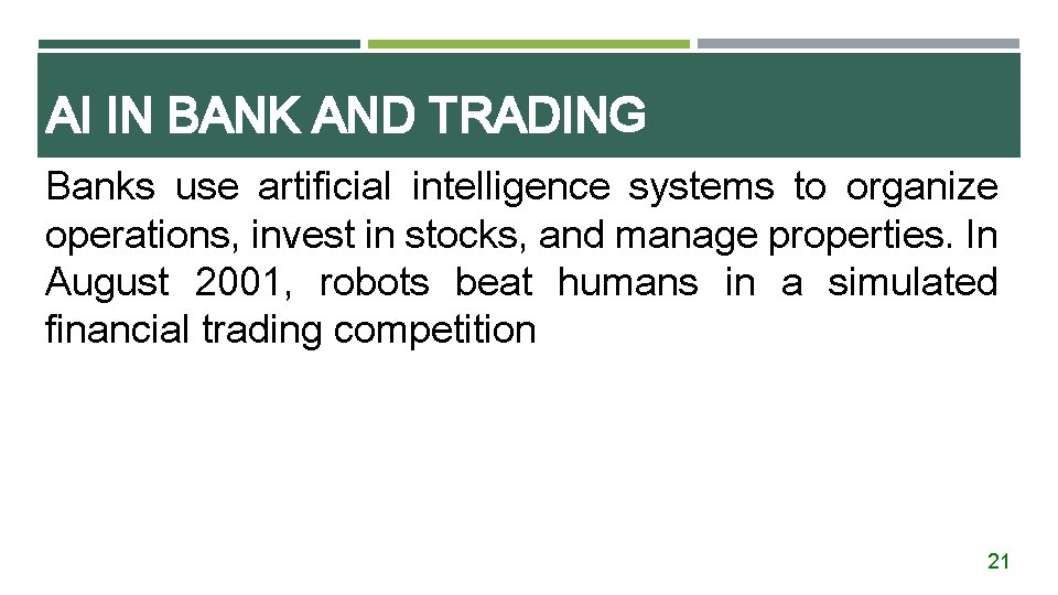 AI IN BANK AND TRADING Banks use artificial intelligence systems to organize operations, invest
