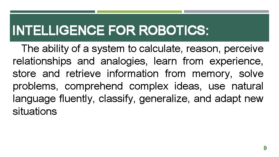 INTELLIGENCE FOR ROBOTICS: The ability of a system to calculate, reason, perceive relationships and