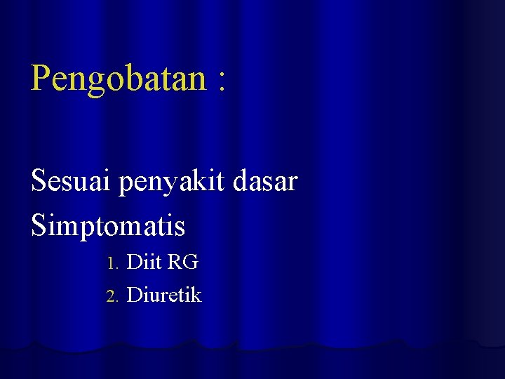 Pengobatan : Sesuai penyakit dasar Simptomatis Diit RG 2. Diuretik 1. 