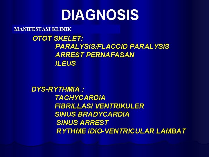 DIAGNOSIS MANIFESTASI KLINIK OTOT SKELET: PARALYSIS/FLACCID PARALYSIS ARREST PERNAFASAN ILEUS DYS-RYTHMIA : TACHYCARDIA FIBRILLASI
