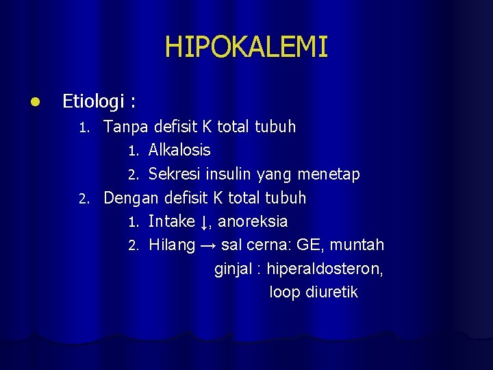 HIPOKALEMI l Etiologi : Tanpa defisit K total tubuh 1. Alkalosis 2. Sekresi insulin