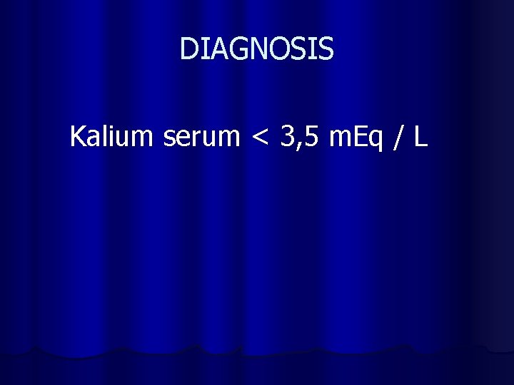 DIAGNOSIS Kalium serum < 3, 5 m. Eq / L 