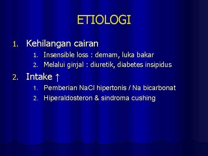 ETIOLOGI 1. Kehilangan cairan Insensible loss : demam, luka bakar 2. Melalui ginjal :