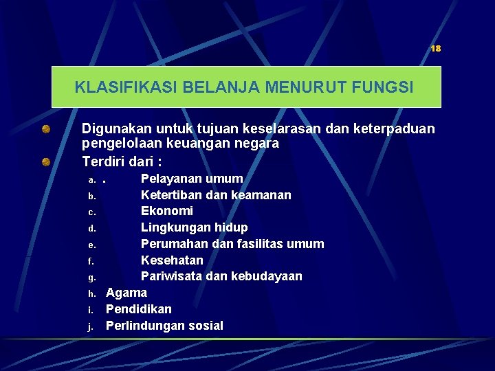 18 KLASIFIKASI BELANJA MENURUT FUNGSI Digunakan untuk tujuan keselarasan dan keterpaduan pengelolaan keuangan negara