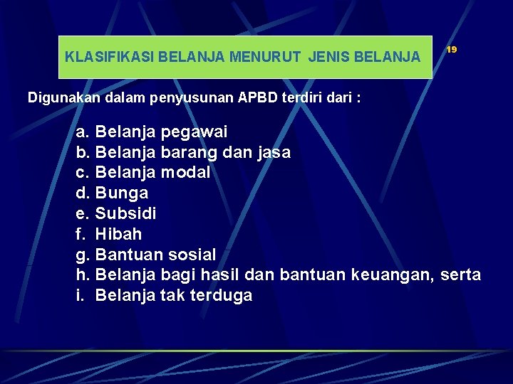 KLASIFIKASI BELANJA MENURUT JENIS BELANJA 19 Digunakan dalam penyusunan APBD terdiri dari : a.