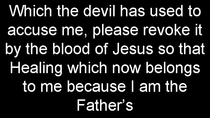 Which the devil has used to accuse me, please revoke it by the blood