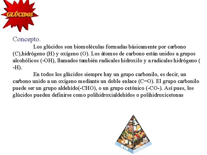 Concepto. Los glúcidos son biomoléculas formadas básicamente por carbono (C), hidrógeno (H) y oxígeno