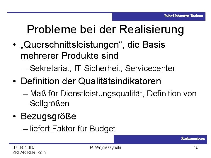 Ruhr-Universität Bochum Probleme bei der Realisierung • „Querschnittsleistungen“, die Basis mehrerer Produkte sind –