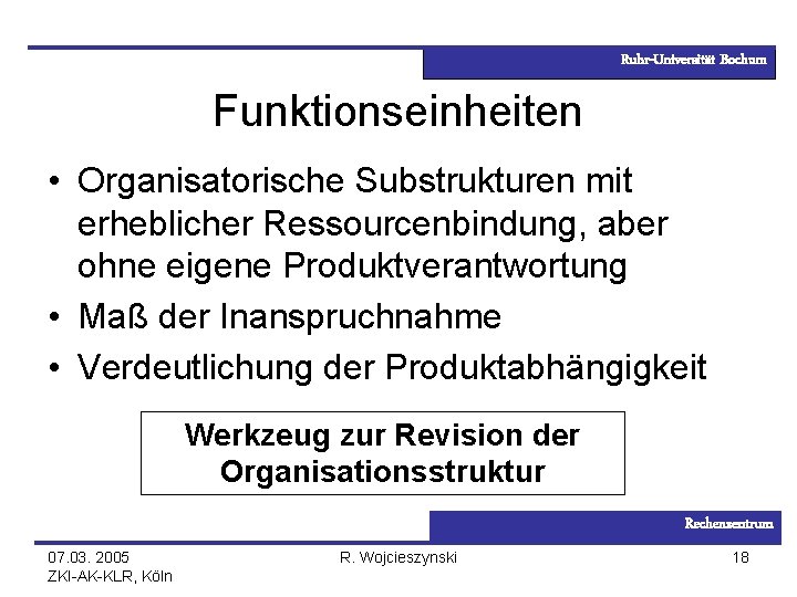 Ruhr-Universität Bochum Funktionseinheiten • Organisatorische Substrukturen mit erheblicher Ressourcenbindung, aber ohne eigene Produktverantwortung •