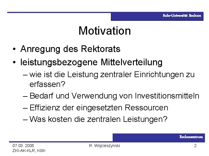 Ruhr-Universität Bochum Motivation • Anregung des Rektorats • leistungsbezogene Mittelverteilung – wie ist die