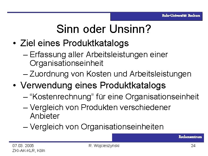 Ruhr-Universität Bochum Sinn oder Unsinn? • Ziel eines Produktkatalogs – Erfassung aller Arbeitsleistungen einer