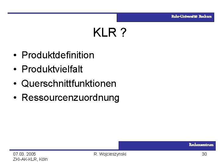 Ruhr-Universität Bochum KLR ? • • Produktdefinition Produktvielfalt Querschnittfunktionen Ressourcenzuordnung Rechenzentrum 07. 03. 2005