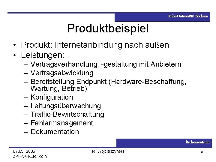Ruhr-Universität Bochum Produktbeispiel • Produkt: Internetanbindung nach außen • Leistungen: – Vertragsverhandlung, -gestaltung mit