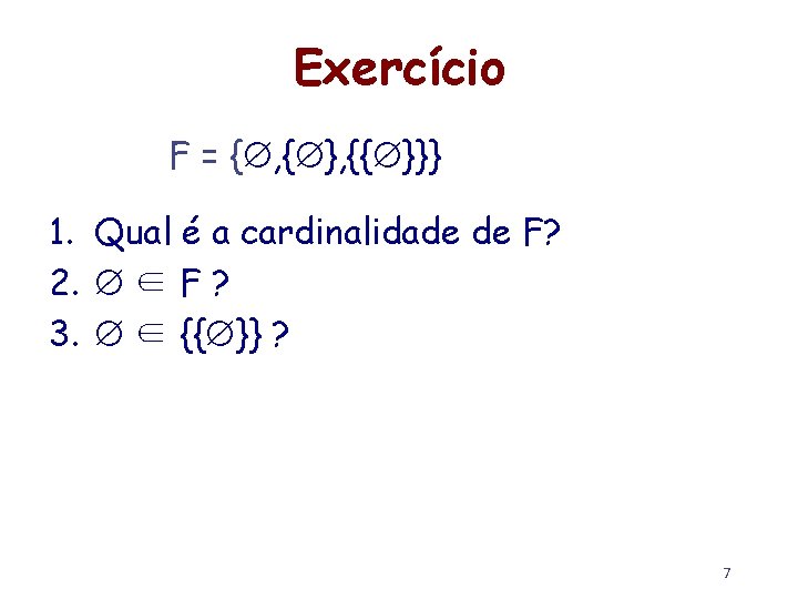 Exercício F = { , { }, {{ }}} 1. Qual é a cardinalidade