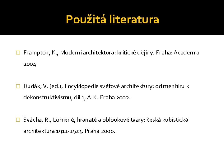 Použitá literatura � Frampton, K. , Moderní architektura: kritické dějiny. Praha: Academia 2004. �