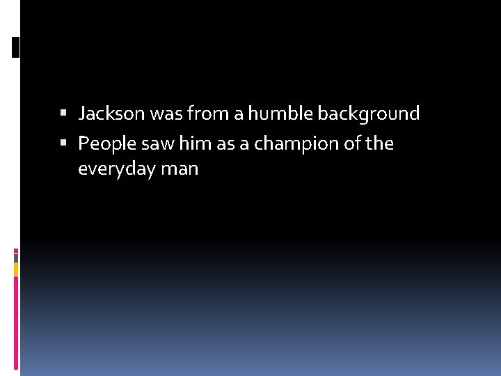  Jackson was from a humble background People saw him as a champion of