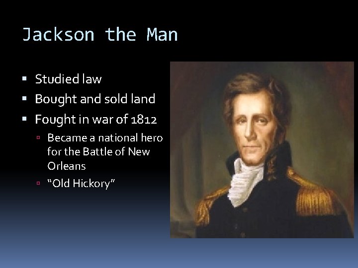 Jackson the Man Studied law Bought and sold land Fought in war of 1812