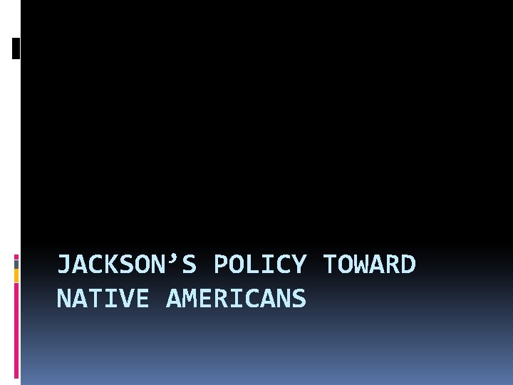 JACKSON’S POLICY TOWARD NATIVE AMERICANS 