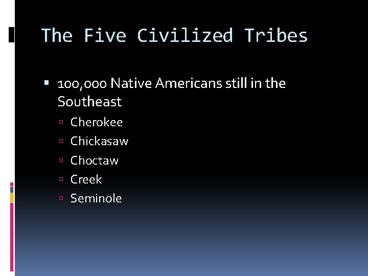 The Five Civilized Tribes 100, 000 Native Americans still in the Southeast Cherokee Chickasaw