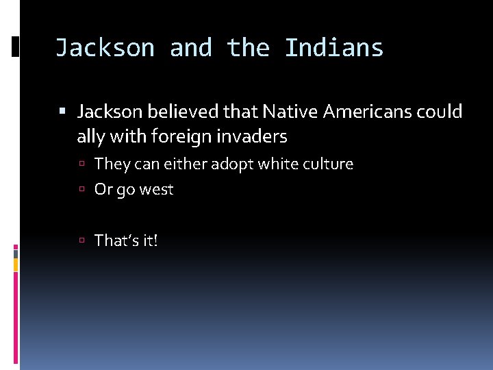 Jackson and the Indians Jackson believed that Native Americans could ally with foreign invaders