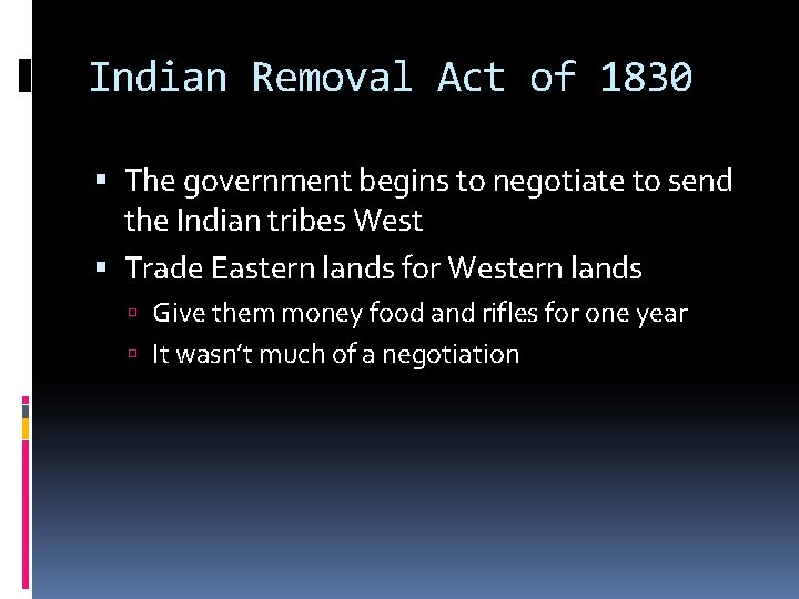 Indian Removal Act of 1830 The government begins to negotiate to send the Indian