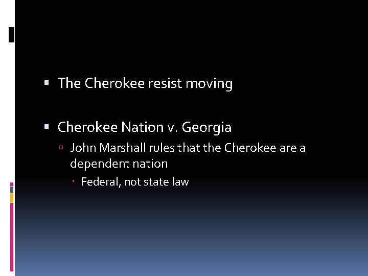  The Cherokee resist moving Cherokee Nation v. Georgia John Marshall rules that the