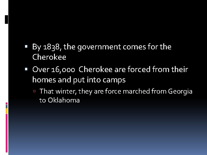  By 1838, the government comes for the Cherokee Over 16, 000 Cherokee are