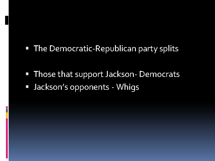  The Democratic-Republican party splits Those that support Jackson- Democrats Jackson’s opponents - Whigs