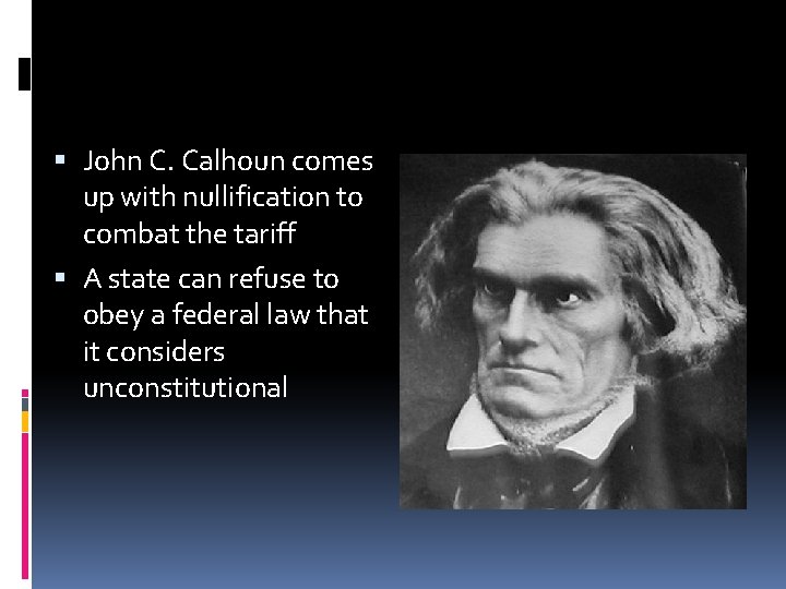  John C. Calhoun comes up with nullification to combat the tariff A state