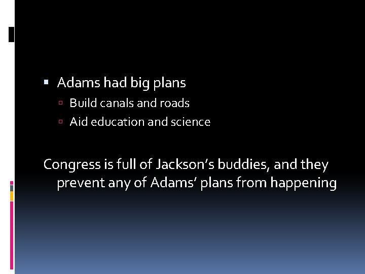  Adams had big plans Build canals and roads Aid education and science Congress