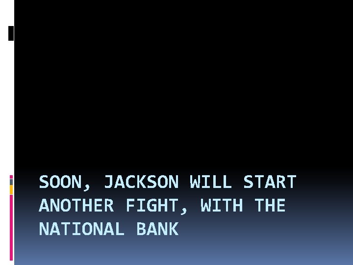 SOON, JACKSON WILL START ANOTHER FIGHT, WITH THE NATIONAL BANK 