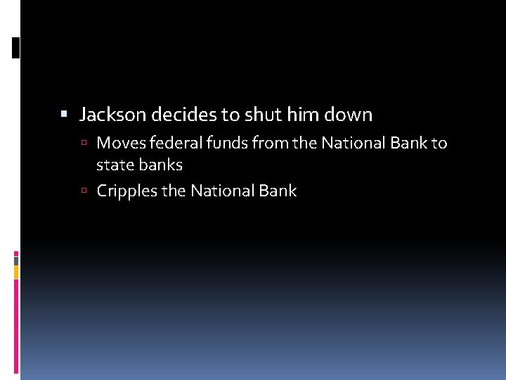  Jackson decides to shut him down Moves federal funds from the National Bank